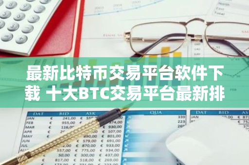 最新比特币交易平台软件下载 十大BTC交易平台最新排行榜