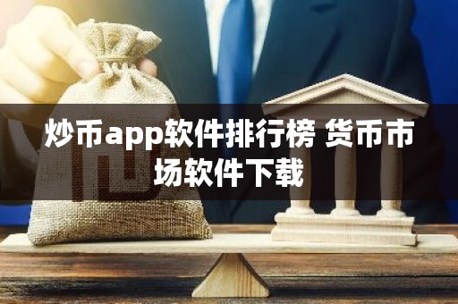 炒币app软件排行榜 货币市场软件下载