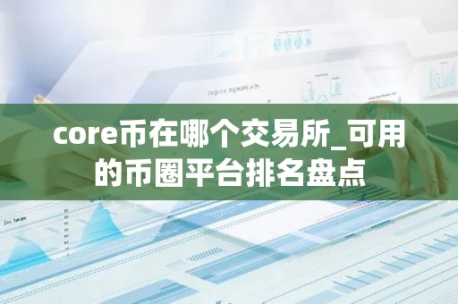 core币在哪个交易所_可用的币圈平台排名盘点
