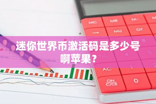 迷你世界币激活码是多少号啊苹果？