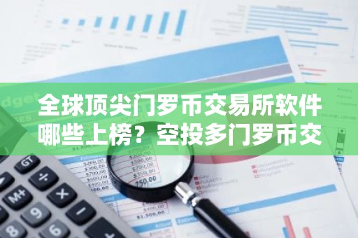 全球顶尖门罗币交易所软件哪些上榜？空投多门罗币交易所软件排名