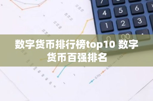 数字货币排行榜top10 数字货币百强排名