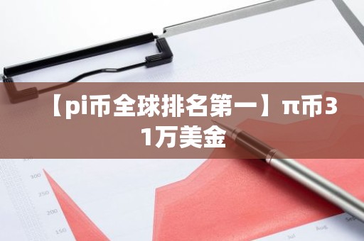 【pi币全球排名第一】π币31万美金