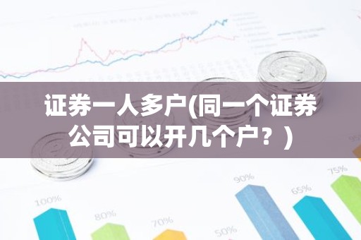 证券一人多户(同一个证券公司可以开几个户？)
