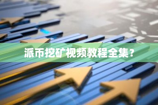 派币挖矿视频教程全集？