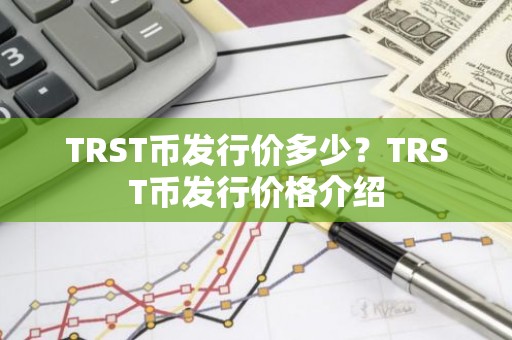 TRST币发行价多少？TRST币发行价格介绍