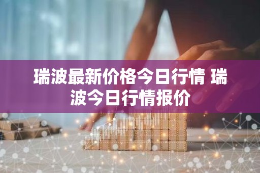 瑞波最新价格今日行情 瑞波今日行情报价