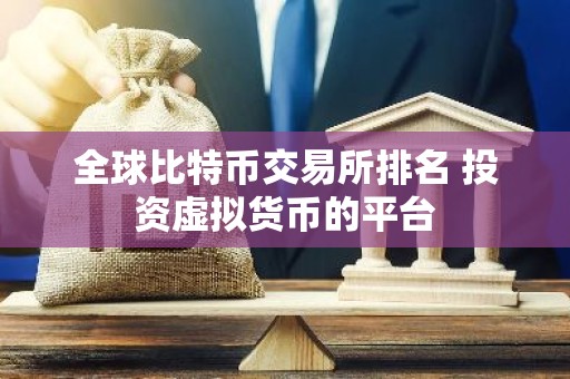 全球比特币交易所排名 投资虚拟货币的平台