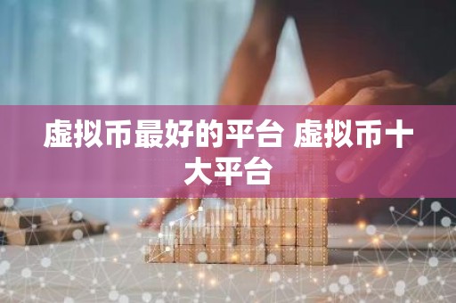 虚拟币最好的平台 虚拟币十大平台