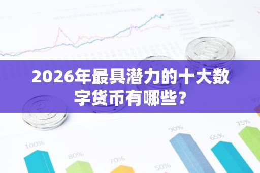 2026年最具潜力的十大数字货币有哪些？