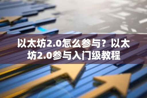 以太坊2.0怎么参与？以太坊2.0参与入门级教程