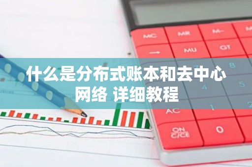 什么是分布式账本和去中心网络 详细教程