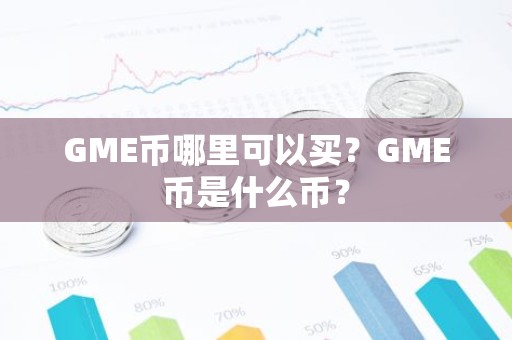 GME币哪里可以买？GME币是什么币？