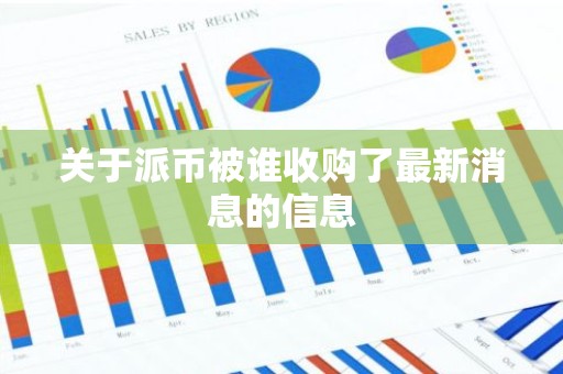 关于派币被谁收购了最新消息的信息