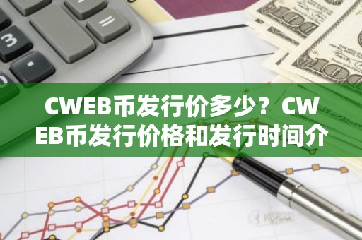 CWEB币发行价多少？CWEB币发行价格和发行时间介绍