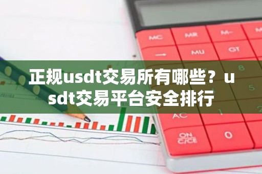 正规usdt交易所有哪些？usdt交易平台安全排行