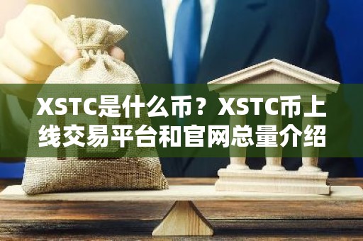 XSTC是什么币？XSTC币上线交易平台和官网总量介绍