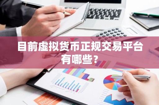 目前虚拟货币正规交易平台有哪些？