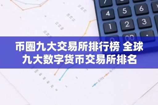 币圈九大交易所排行榜 全球九大数字货币交易所排名