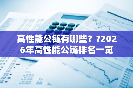 高性能公链有哪些？?2026年高性能公链排名一览