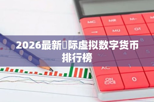 2026最新囯际虚拟数字货币排行榜