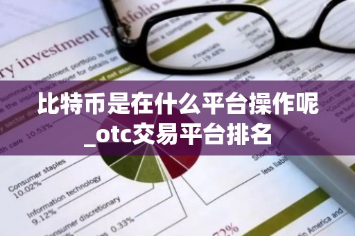 比特币是在什么平台操作呢_otc交易平台排名