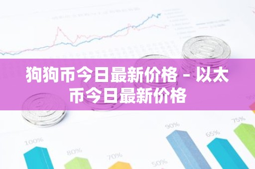 狗狗币今日最新价格 – 以太币今日最新价格