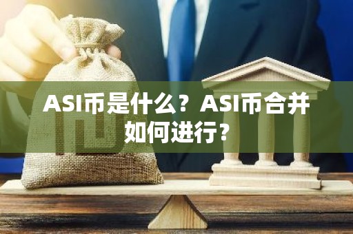 ASI币是什么？ASI币合并如何进行？