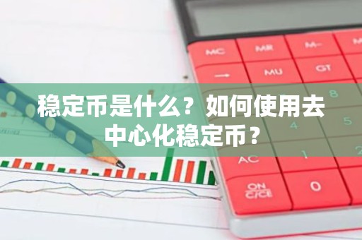 稳定币是什么？如何使用去中心化稳定币？