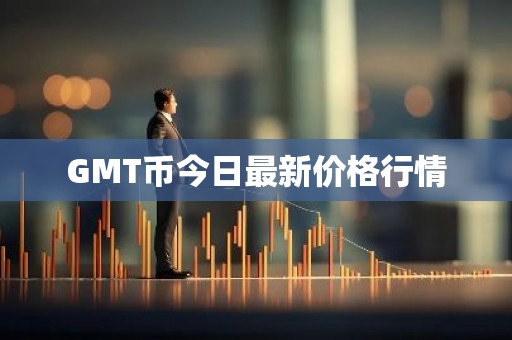 GMT币今日最新价格行情
