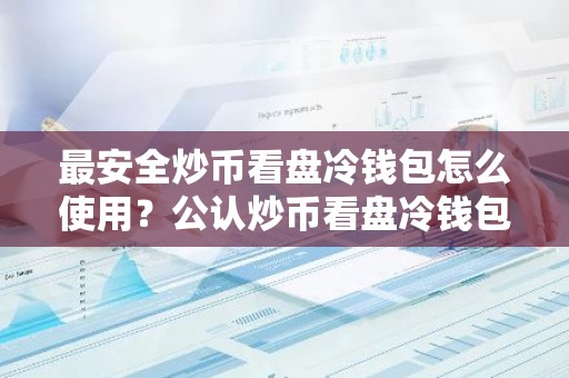 最安全炒币看盘冷钱包怎么使用？公认炒币看盘冷钱包市场占有率排名