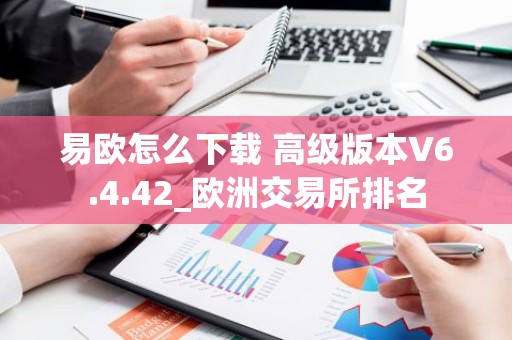 易欧怎么下载 高级版本V6.4.42_欧洲交易所排名