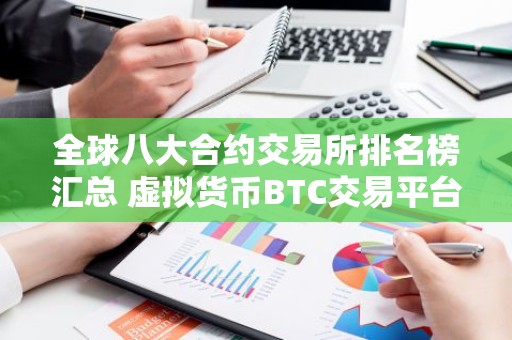 全球八大合约交易所排名榜汇总 虚拟货币BTC交易平台排行榜