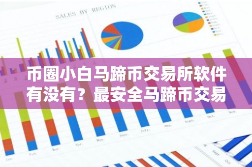 币圈小白马蹄币交易所软件有没有？最安全马蹄币交易所软件安卓排行榜