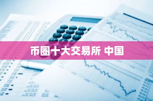 币圈十大交易所 中国