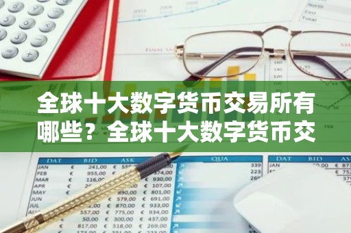 全球十大数字货币交易所有哪些？全球十大数字货币交易所盘点