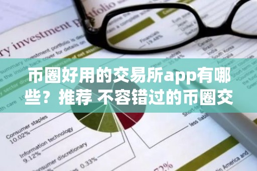 币圈好用的交易所app有哪些？推荐 不容错过的币圈交易所app排名前十