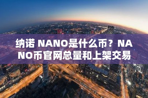 纳诺 NANO是什么币？NANO币官网总量和上架交易所介绍