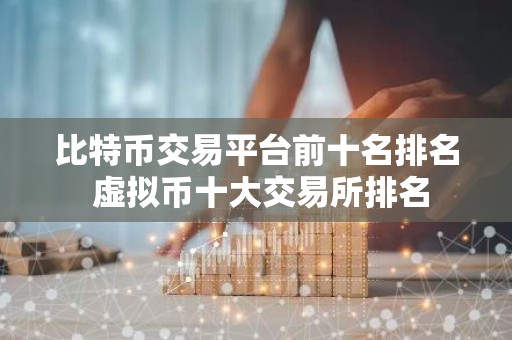 比特币交易平台前十名排名 虚拟币十大交易所排名