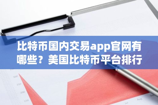 比特币国内交易app官网有哪些？美国比特币平台排行