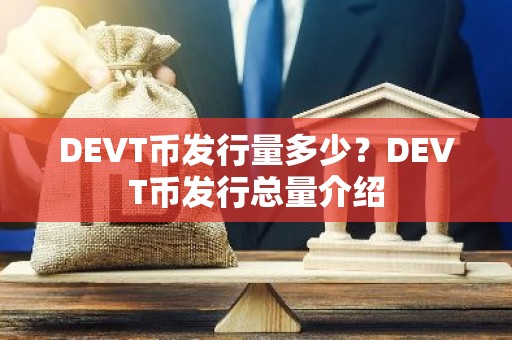 DEVT币发行量多少？DEVT币发行总量介绍