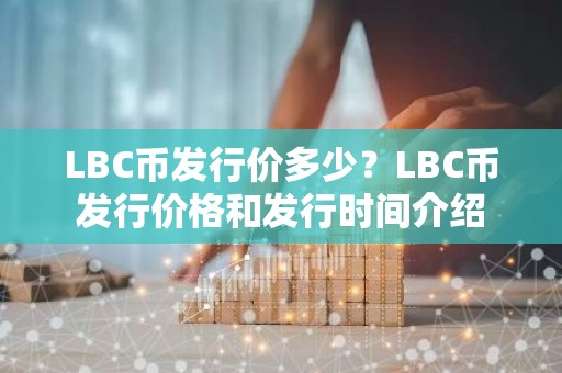 LBC币发行价多少？LBC币发行价格和发行时间介绍