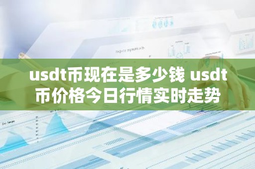 usdt币现在是多少钱 usdt币价格今日行情实时走势