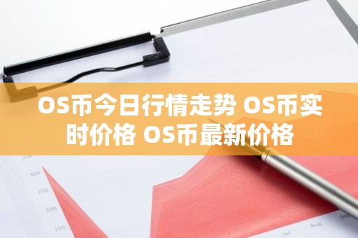 OS币今日行情走势 OS币实时价格 OS币最新价格