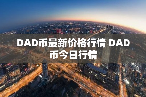 DAD币最新价格行情 DAD币今日行情