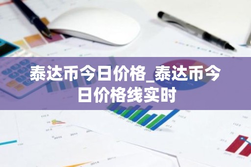 泰达币今日价格_泰达币今日价格线实时