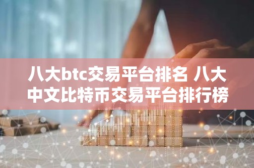 八大btc交易平台排名 八大中文比特币交易平台排行榜