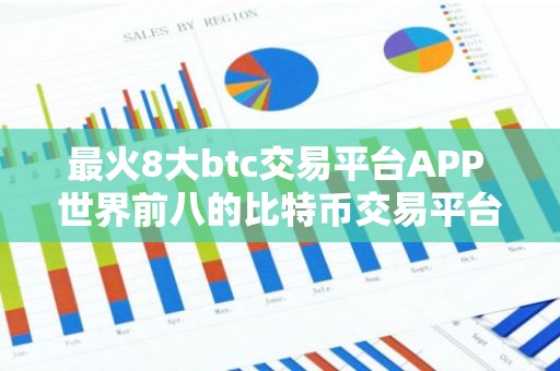 最火8大btc交易平台APP 世界前八的比特币交易平台