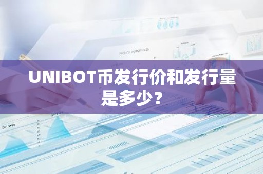 UNIBOT币发行价和发行量是多少？