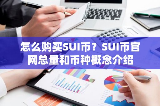 怎么购买SUI币？SUI币官网总量和币种概念介绍